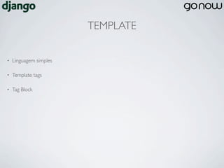 TEMPLATE


•   Linguagem simples

•   Template tags

•   Tag Block
 