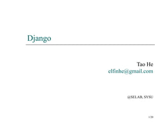 Django


                   Tao He
         elfinhe@gmail.com



                @SELAB, SYSU




                         1/20
 