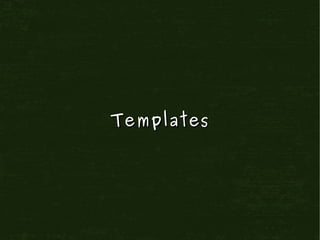 Templates
 