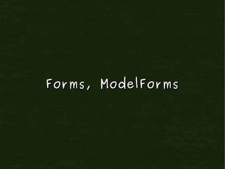 Forms, ModelForms
 
