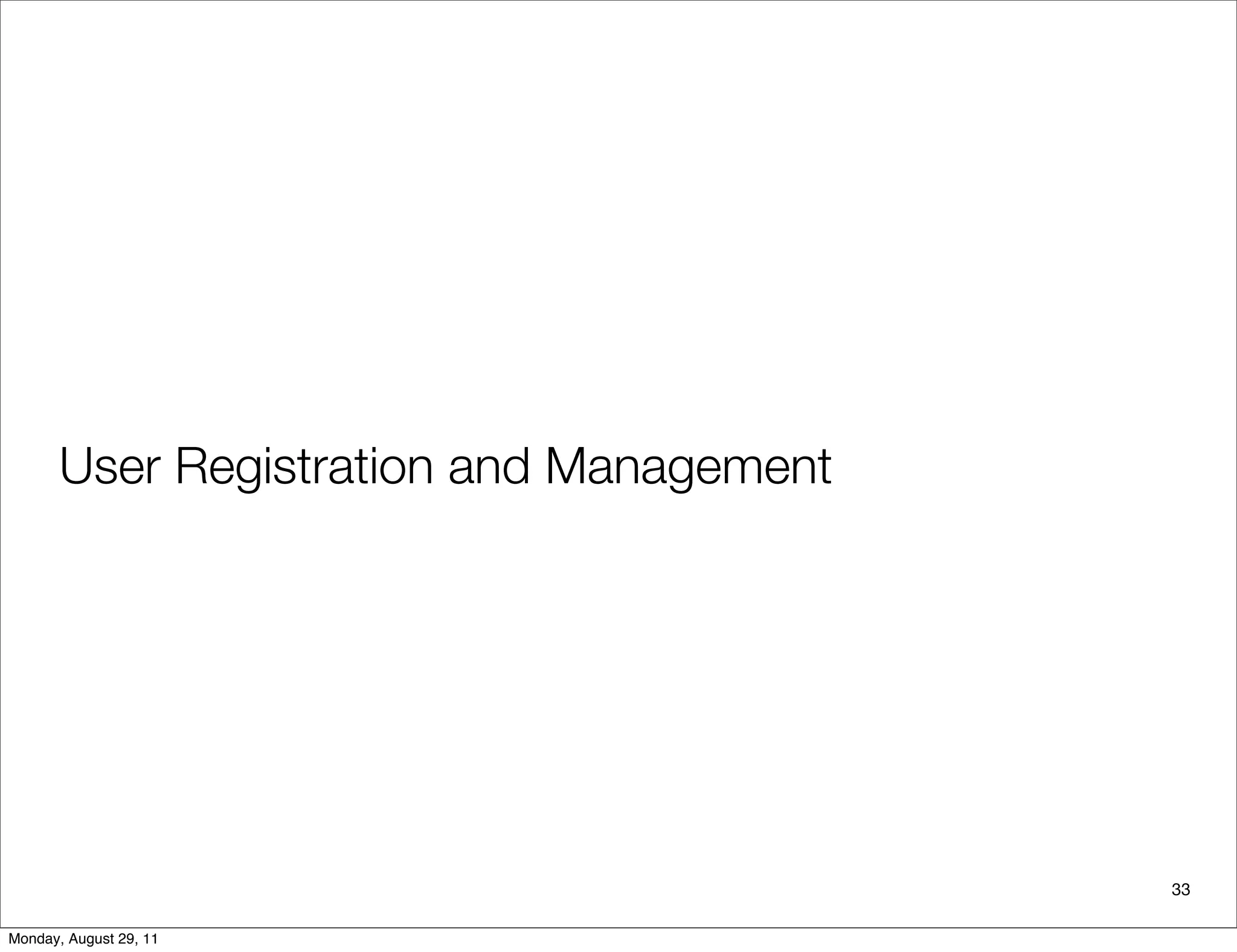 User Registration and Management
33
Monday, August 29, 11
 