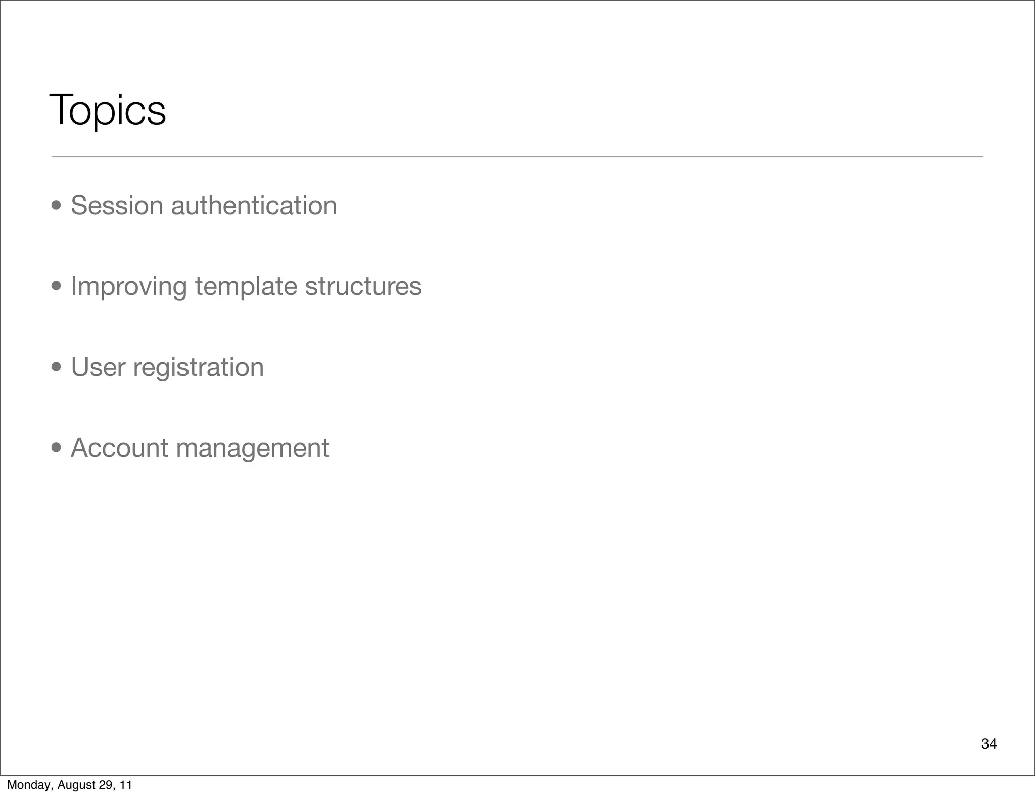 Topics
• Session authentication
• Improving template structures
• User registration
• Account management
34
Monday, August 29, 11
 