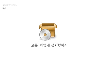 모듈, 어떻게 설치할까?
pip
pip & virtualenv
 