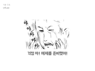 기본 구조
걱정 마! 예제를 준비했어!
urls.py
 