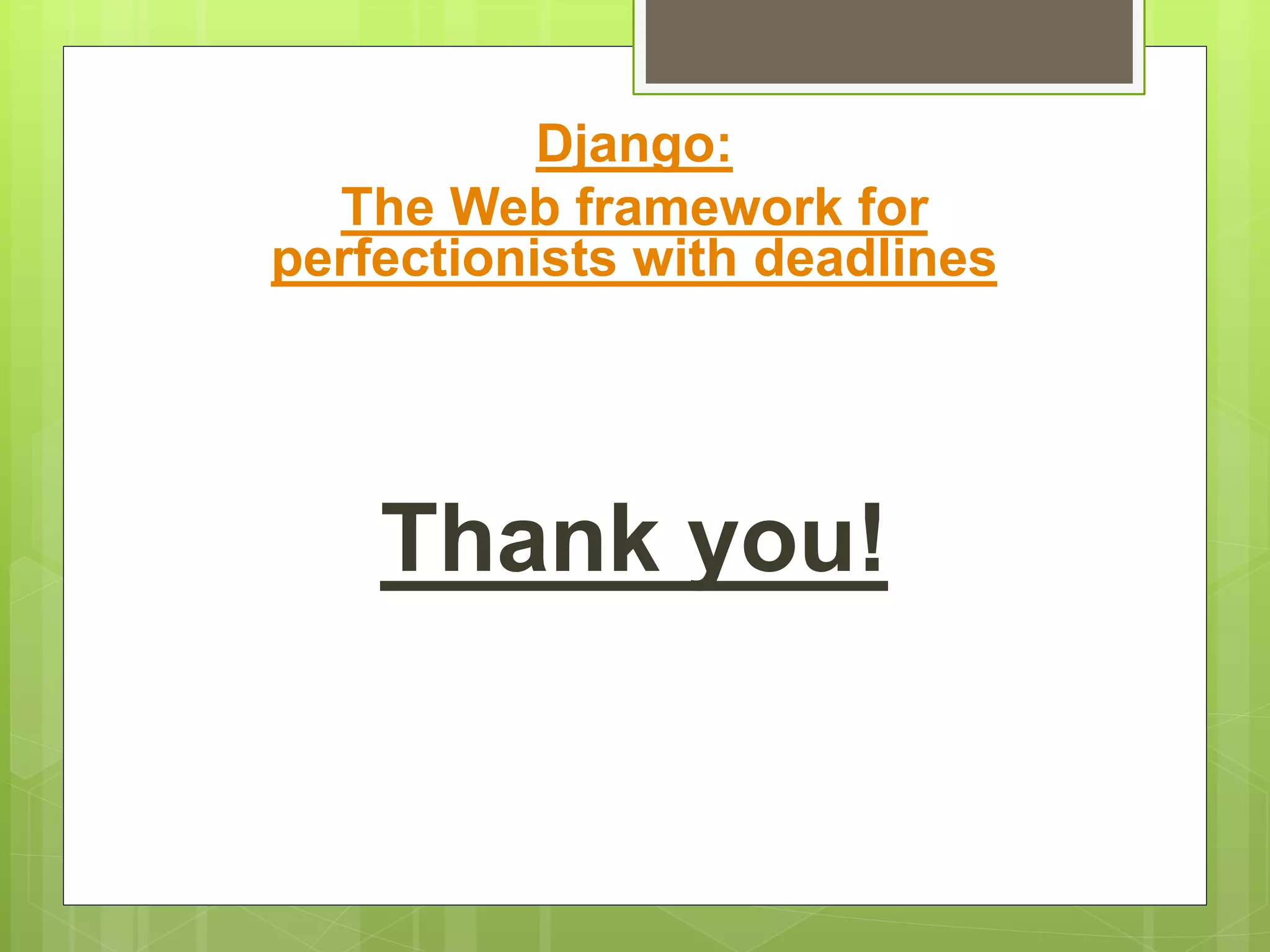 Django: 
The Web framework for 
perfectionists with deadlines 
Thank you! 
