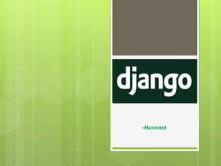 DJANGO 
-Harmeet 
 