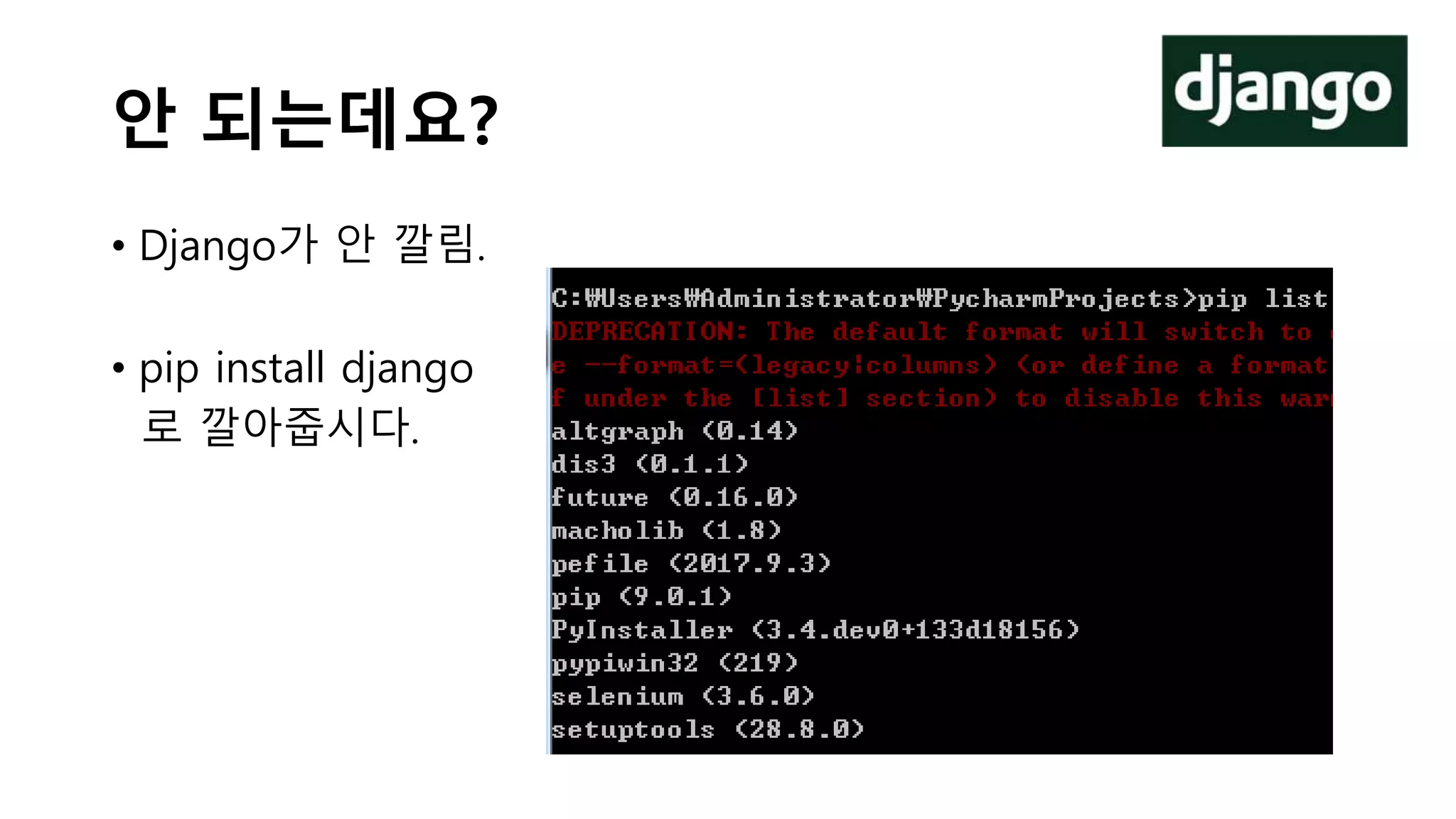 안 되는데요?
• Django가 안 깔림.
• pip install django
로 깔아줍시다.
 