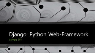 Django: Python Web-Framework
[Django]: 장고
 