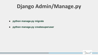 Django Admin/Manage.py
● python manage.py migrate
● python manage.py createsuperuser
 