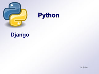 Python
Vítor Simões
Django
 