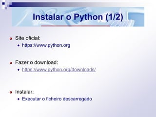 Instalar o Python (1/2)
Site oficial:
https://www.python.org
Fazer o download:
https://www.python.org/downloads/
Instalar:
Executar o ficheiro descarregado
 