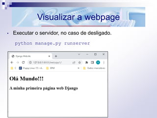 Visualizar a webpage
• Executar o servidor, no caso de desligado.
python manage.py runserver
 