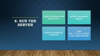8. RUN THE
SERVER
Apply migrations and
start server:
python manage.py
migrate
python manage.py
runserver
Visit:
http://127.0.0.1:8000/
to see 'Hello,World!'
 