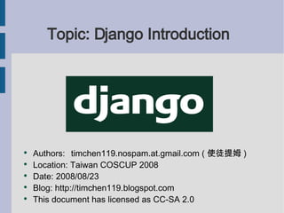 Topic: Django Introduction ,[object Object],[object Object],[object Object],[object Object],[object Object]