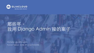 Big Data, Better Decision
Michelle Leu @ﬂywindy
PyCon Taiwan 2016 #PyConTW2016
那些年，
我⽤ Django Admin 接的案⼦	
 