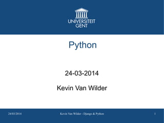 24/03/2014 Kevin Van Wilder - Django & Python 1
Python
24-03-2014
Kevin Van Wilder
 