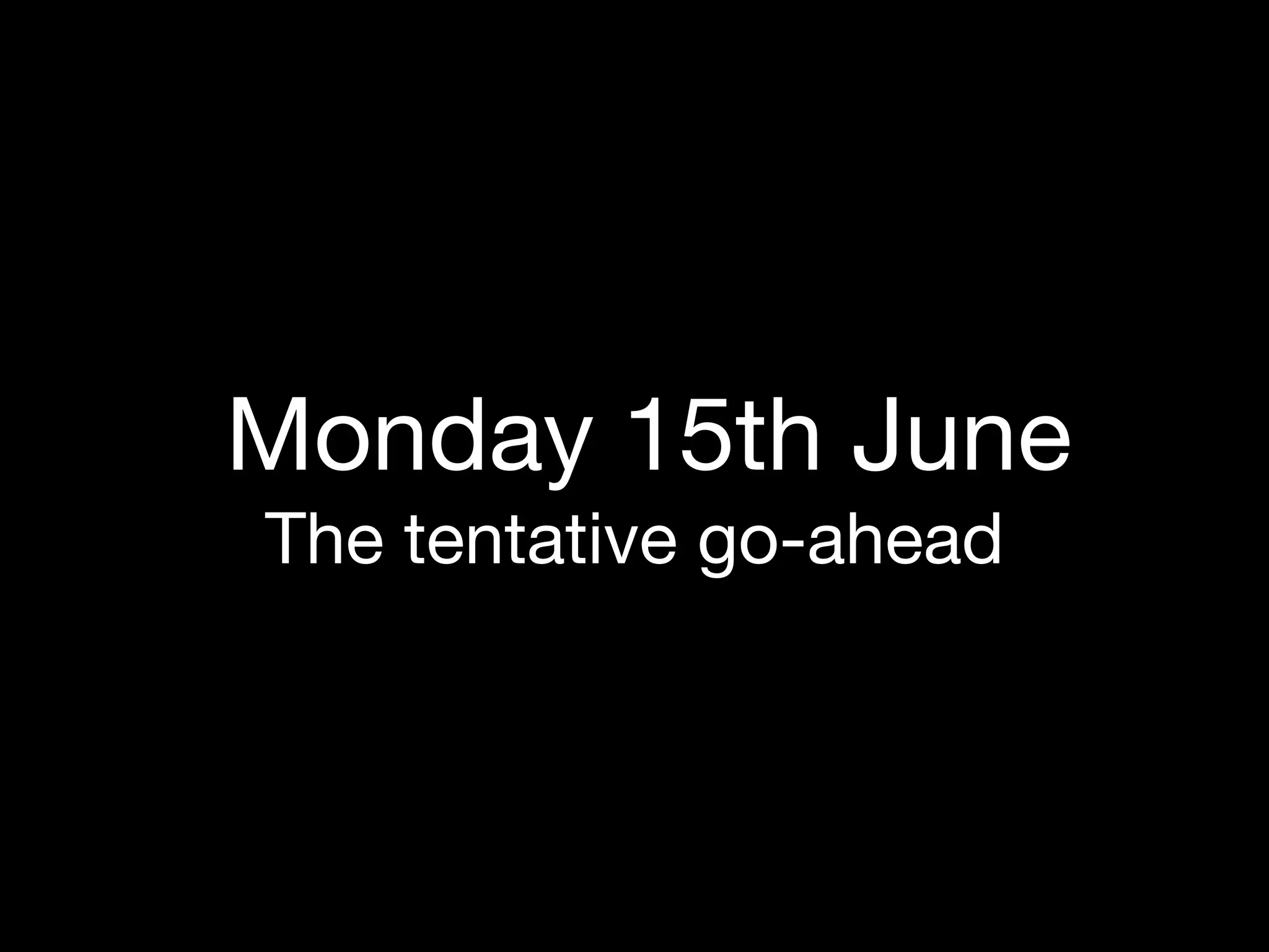 Monday 15th June
The tentative go-ahead
 