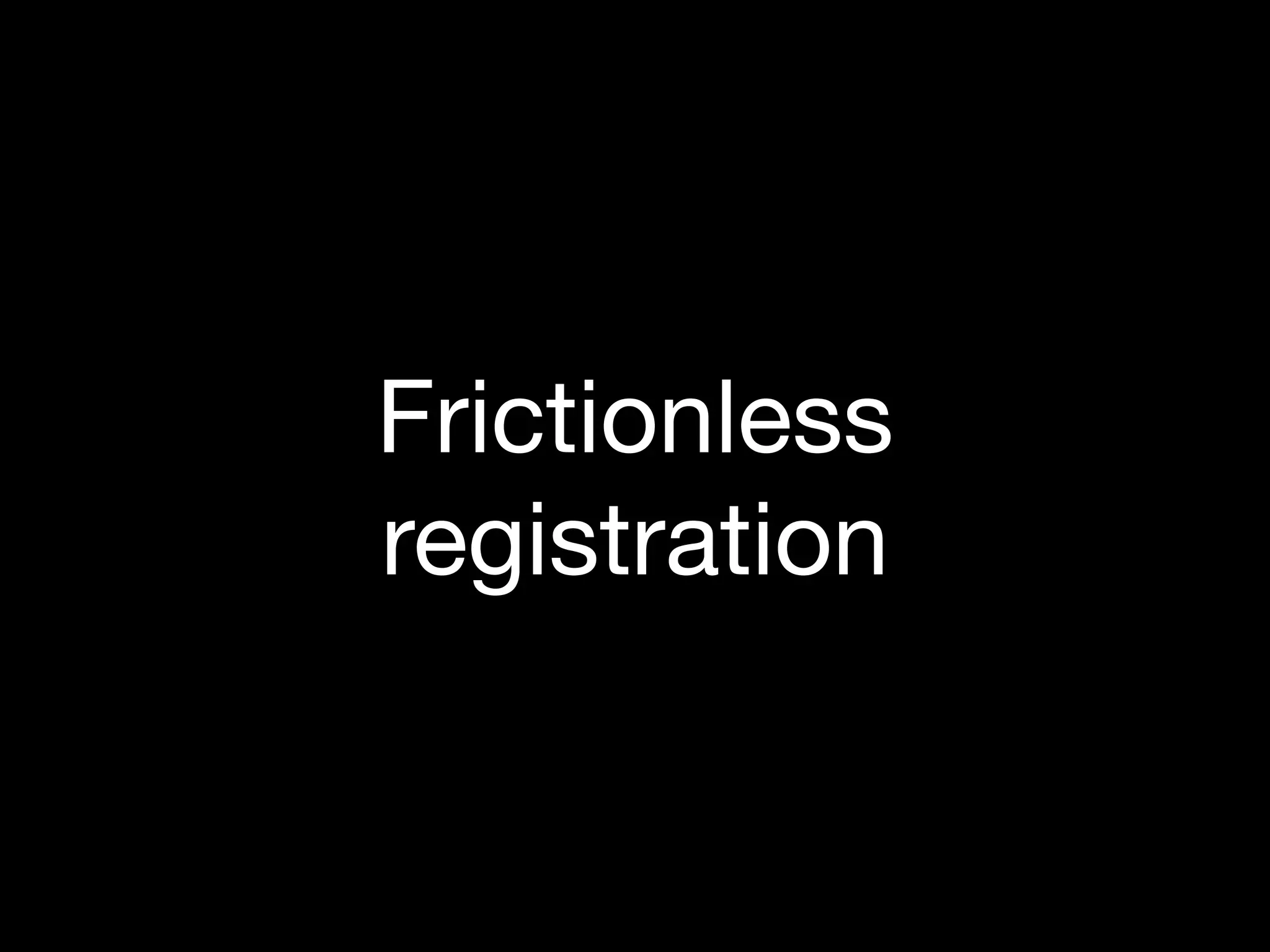 Frictionless
registration
 