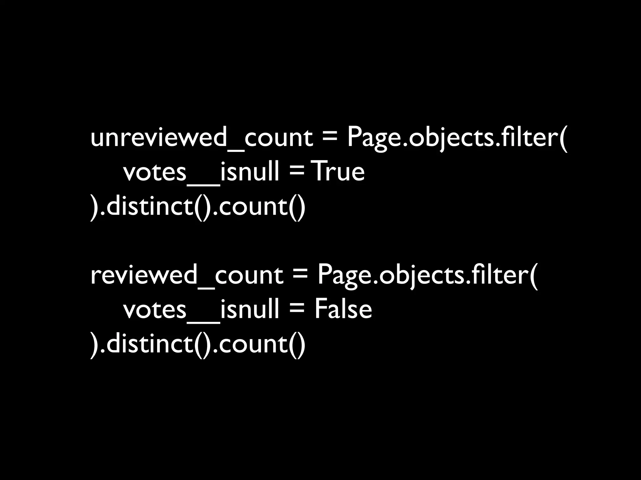 unreviewed_count = Page.objects.ﬁlter(
   votes__isnull = True
).distinct().count()

reviewed_count = Page.objects.ﬁlter(
   votes__isnull = False
).distinct().count()
 