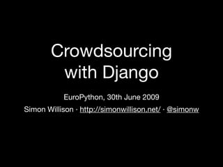Crowdsourcing
        with Django
           EuroPython, 30th June 2009
Simon Willison · http://simonwillison.net/ · @simonw
 
