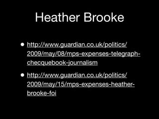 Heather Brooke

• http://www.guardian.co.uk/politics/
  2009/may/08/mps-expenses-telegraph-
  checquebook-journalism

• ht...