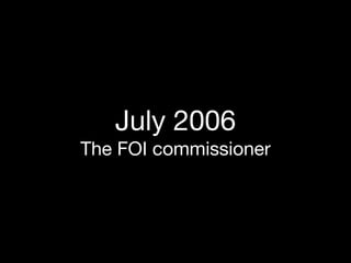 July 2006
The FOI commissioner
 