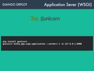 DJANGO DEPLOY Application Sever (WSGI)
pip install gunicorn
gunicorn minha_app.wsgi:application --workers 2 -b 127.0.0.1:8000
 