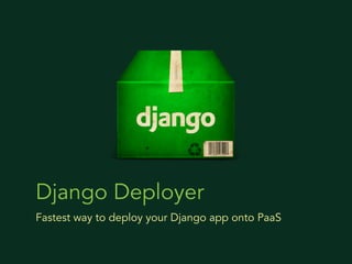 Django Deployer
Fastest way to deploy your Django app onto PaaS
 