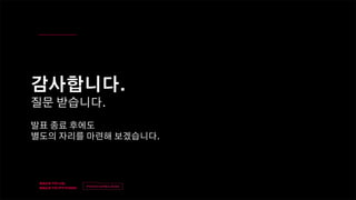 v
제목
이름
v
감사합니다.
질문 받습니다.
발표 종료 후에도
별도의 자리를 마련해 보겠습니다.
 