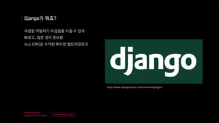 v
제목
이름
Django가 뭐죠?
숙련된 개발자가 마감일을 지킬 수 있게
빠르고, 많은 것이 준비된
뉴스 CMS로 시작한 파이썬 웹프레임워크
https://www.djangoproject.com/community/logos/
 