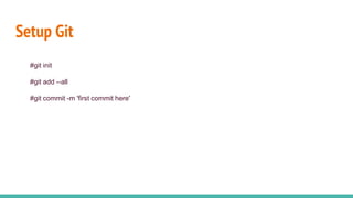 Setup Git
#git init
#git add --all
#git commit -m 'first commit here'
 