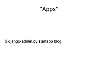 “Apps” $ django-admin.py startapp blog 