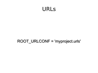 URLs ROOT_URLCONF = 'myproject.urls' 