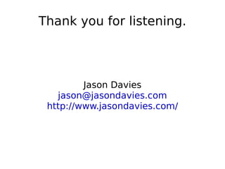 Thank you for listening. Jason Davies [email_address] http://www.jasondavies.com/ 