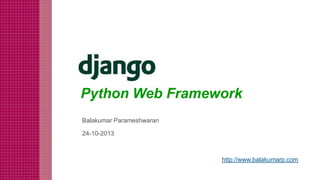 Python Web Framework
Balakumar Parameshwaran
24-10-2013

http://www.balakumarp.com

 
