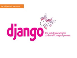 Why Django is awesome
 