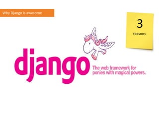 Why Django is awesome
 