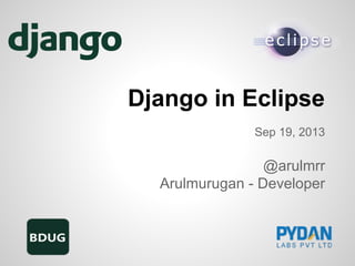 Django in Eclipse
Sep 19, 2013
@arulmrr
Arulmurugan - Developer
 