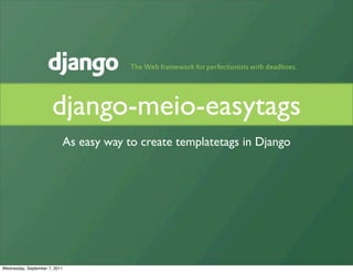 django-meio-easytags
                           As easy way to create templatetags in Django




Wednesday, September 7, 2011
 