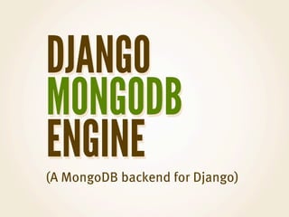 DJANGO
MONGODB
ENGINE
(A MongoDB backend for Django)
 