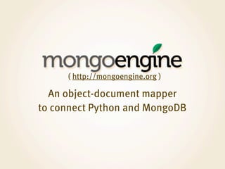 ( http://mongoengine.org )

  An object-document mapper
to connect Python and MongoDB
 