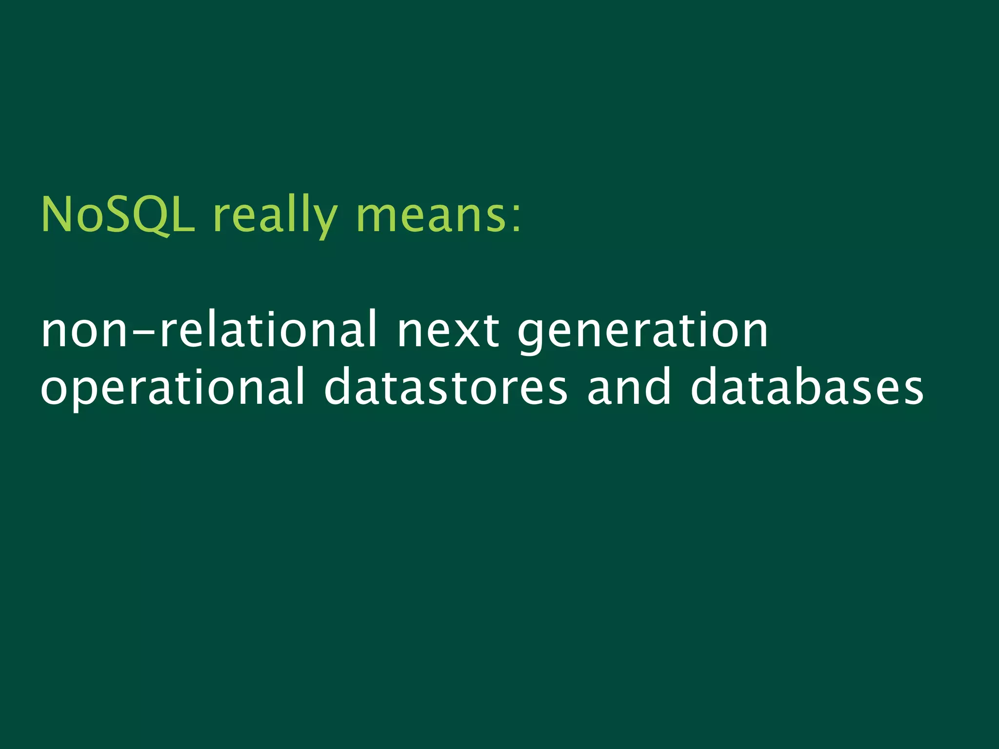 NoSQL really means:

non-relational next generation
operational datastores and databases
 