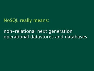 NoSQL really means:

non-relational next generation
operational datastores and databases
 