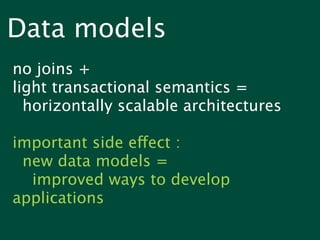 Data models
no joins +
light transactional semantics =
  horizontally scalable architectures

important side effect :
 new data models =
  improved ways to develop
applications
 