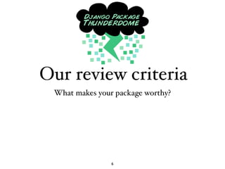 Our review criteria
 What makes your package worthy?




                6
 