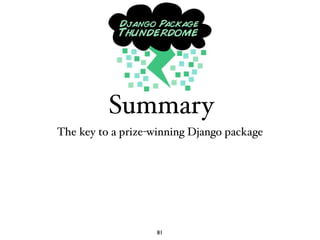 Summary
The key to a prize-winning Django package




                   81
 