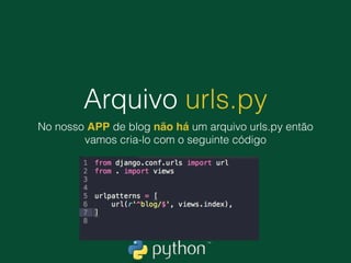 urls.py
Caminhos (rotas) que podem ser acessadas pelos
usuários ou maquinas
 