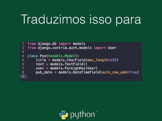 Models.py
• No nosso caso nós queremos modelar coisas que
existem em nosso blog, que é o caso das
postagens. Um post tem..
• Título 
Texto 
Autor 
Data de publicação
 