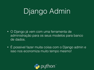 Django Admin
Parece que o jogo virou não é mesmo?
 