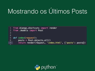 • Para mostrar o nosso recém criado arquivo html,
vamos modiﬁcar um pouquinho o nosso view.py,
observe.
Views e Templates
 